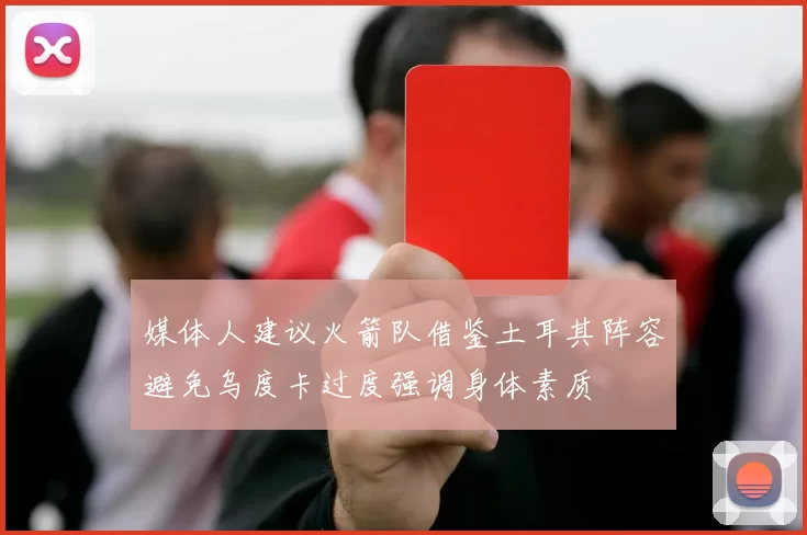 媒体人建议火箭队借鉴土耳其阵容避免乌度卡过度强调身体素质